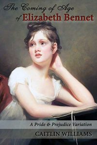 Baixar The Coming of Age of Elizabeth Bennet: A Pride and Prejudice Variation (English Edition) pdf, epub, eBook