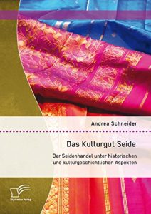 Baixar Das Kulturgut Seide: Der Seidenhandel unter historischen und kulturgeschichtlichen Aspekten pdf, epub, eBook
