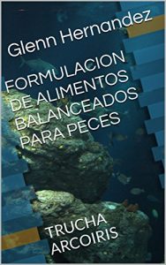 Baixar FORMULACION DE ALIMENTOS BALANCEADOS PARA PECES: TRUCHA ARCOIRIS (Spanish Edition) pdf, epub, eBook