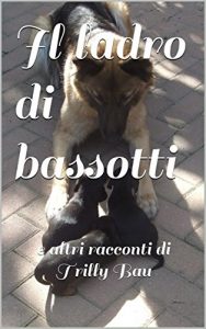 Baixar Il ladro di bassotti e altri racconti di Trilly Bau (I Raccontrilly Vol. 2) (Italian Edition) pdf, epub, eBook