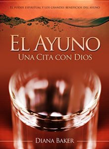 Baixar El Ayuno: Una Cita con Dios: El poder espiritual y los grandes beneficios del ayuno (Spanish Edition) pdf, epub, eBook