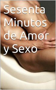 Baixar Sesenta Minutos de Amor y Sexo (Spanish Edition) pdf, epub, eBook