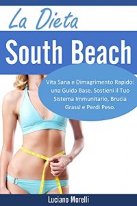 Baixar La dieta South Beach: Vita Sana e Dimagrimento Rapido: una Guida Base. Sostieni il Tuo Sistema Immunitario, Brucia Grassi e Perdi Peso (Italian Edition) pdf, epub, eBook