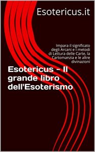 Baixar Esotericus – Il grande libro dell’Esoterismo: Impara il significato degli Arcani e I metodi di Lettura delle Carte, la Cartomanzia e le altre divinazioni (Italian Edition) pdf, epub, eBook