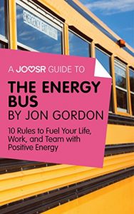 Baixar A Joosr Guide to… The Energy Bus by Jon Gordon: 10 Rules to Fuel Your Life, Work, and Team with Positive Energy pdf, epub, eBook