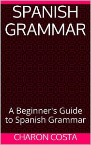 Baixar Spanish Grammar: A Beginner’s Guide to Spanish Grammar (English Edition) pdf, epub, eBook