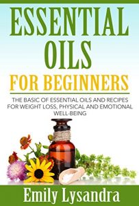 Baixar Essential Oils for Beginners: The Basic of Essential Oils and Recipes for Weight loss, Physical and Emotional Well-Being (English Edition) pdf, epub, eBook