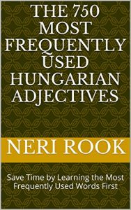 Baixar The 750 Most Frequently Used Hungarian Adjectives: Save Time by Learning the Most Frequently Used Words First (English Edition) pdf, epub, eBook
