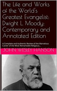 Baixar The Life and Works of the World’s Greatest Evangelist: Dwight L. Moody: Contemporary and Annotated Edition: A Complete and Authentic Review of the Marvelous … Remarkable Religious… (English Edition) pdf, epub, eBook