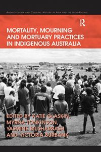 Baixar Mortality, Mourning and Mortuary Practices in Indigenous Australia (Anthropology and Cultural History in Asia and the Indo-Pacific) pdf, epub, eBook