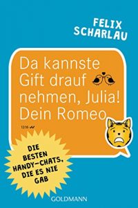Baixar Da kannste Gift drauf nehmen, Julia! Dein Romeo: Die besten Handy-Chats, die es nie gab (German Edition) pdf, epub, eBook