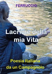 Baixar Lacrime della mia Vita: Poesia Italiana da un Campagnolo (Italian Edition) pdf, epub, eBook