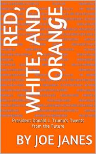 Baixar Red, White, and Orange: President Donald J. Trump’s Tweetsfrom the Future (English Edition) pdf, epub, eBook