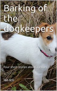 Baixar Barking of the Dogkeepers: Four short stories about a terrier. (English Edition) pdf, epub, eBook