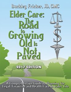 Baixar Elder Care: The Road To Growing Old Is Not Paved 2017 Edition: A Comprehensive Reference Guide to Planning for Legal, Financial and Health Care in Later Life (English Edition) pdf, epub, eBook