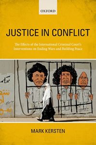 Baixar Justice in Conflict: The Effects of the International Criminal Court’s Interventions on Ending Wars and Building Peace pdf, epub, eBook