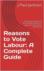 Baixar Reasons to Vote Labour: A Complete Guide: A Political Analysis of the Positive Case for a Labour Government for the UK (English Edition) pdf, epub, eBook