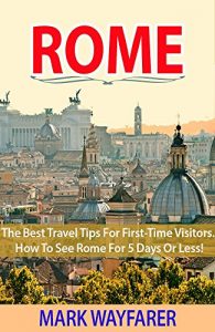Baixar Rome: The Best Travel Tips for First-Time Visitors.  How to See Rome for 5 Days or Less! (rome travel guide, italy travel guide, rome sweet rome) (English Edition) pdf, epub, eBook