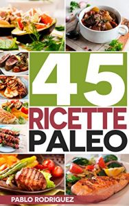 Baixar Paleo Dieta: Ricette Paleo per persone impegnate. Ricette facili e veloci per preparare la colazione, il pranzo, la cena, il dessert: 45 Ricette per perdere … con la Dieta Paleolitica (Italian Edition) pdf, epub, eBook
