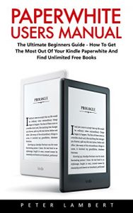 Baixar Paperwhite Users Manual: The Ultimate Beginners Guide – How To Get The Most Out Of Your Kindle Paperwhite And Find Unlimited Free Books (Paperwhite Tablet, … Case, Paperwhite Cover) (English Edition) pdf, epub, eBook