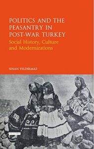 Baixar Politics and the Peasantry  in Post-War Turkey: Social History, Culture and Modernization (Library of Ottoman Studies) pdf, epub, eBook