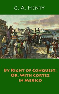 Baixar By Right of Conquest; Or, With Cortez in Mexico (illustrated) (English Edition) pdf, epub, eBook