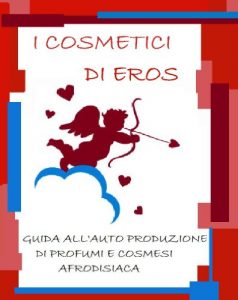 Baixar I COSMETICI DI EROS: COSMESI E PROFUMI AFRODISIACI HOME MADE (Italian Edition) pdf, epub, eBook