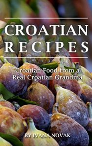 Baixar Croatian Recipes:  Croatian Food from a Real Croatian Grandma: Real Croatian Cuisine (Croatian Recipes, Croatian Food, Croatian Cookbook) (English Edition) pdf, epub, eBook