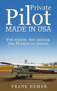 Baixar Private Pilot. Made in USA. – Von einem, der auszog, das Fliegen zu lernen (German Edition) pdf, epub, eBook