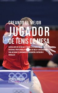 Baixar Creando el Mejor Jugador de Tenis de Mesa: Cuenta con los secretos y trucos utilizados por los mejores jugadores profesionales del tenis de mesa y entrenadores, … mejorar tu rendimiento (Spanish Edition) pdf, epub, eBook