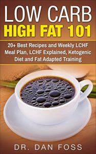 Baixar Low Carb High Fat 101: 20+ Best Recipes and Weekly LCHF Meal Plan, LCHF Explained, Ketogenic Diet and Fat Adapted Training (English Edition) pdf, epub, eBook