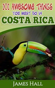 Baixar Costa Rica: 101 Awesome Things You Must Do In Costa Rica: Costa Rica Travel Guide to the Land of Pure Life – The Happiest Country in the World. The True … from a True Traveler. (English Edition) pdf, epub, eBook