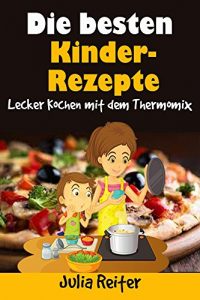 Baixar Die besten Kinder-Rezepte. Lecker Kochen mit dem Thermomix (German Edition) pdf, epub, eBook