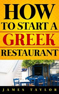 Baixar The Fastest, Easiest, and Most Entertaining Way to  Start a Greek Restaurant Book: Learn How to Start a Greek Restaurant The Easy Way (How to start a Greek restaurant Guide Book 1) (English Edition) pdf, epub, eBook