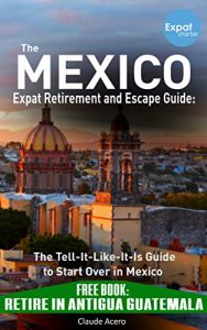 Baixar THE MEXICO EXPAT RETIREMENT AND ESCAPE GUIDE: The Tell It Like It Is Guide to Start Over in Mexico 2017 (English Edition) pdf, epub, eBook