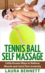 Baixar Tennis Ball Self-Massage: Little Known Ways to Relieve Muscle and Joint Pain Instantly (Tennis Ball Self Massage,Tennis Ball Massage, Massage Therapy) (English Edition) pdf, epub, eBook
