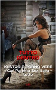 Baixar TUTTO DENTRO: 10 STORIE PORNO VERE + Car Parking Sex Italia + tutto (Italian Edition) pdf, epub, eBook