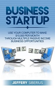 Baixar Business Startup: Use Your Computer To Make $10,000 Per Month Through Multiple Passive Income Business Opportunities (English Edition) pdf, epub, eBook
