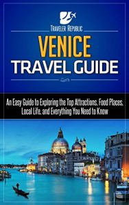 Baixar Venice Travel Guide: An Easy Guide to Exploring the Top Attractions, Food Places, Local Life, and Everything You Need to Know (Traveler Republic) (English Edition) pdf, epub, eBook