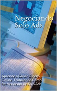 Baixar Negociando Solo Ads: Aprende a Ganar Dinero Online, Trabajando Como Re-Vendedor de Solo Ads (Spanish Edition) pdf, epub, eBook
