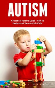 Baixar Autism: A Practical Parents Guide – How To Understand Your Autistic Child (Autism Diagnosis, Autistic Children) (English Edition) pdf, epub, eBook