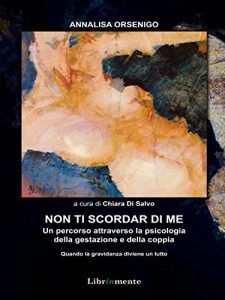 Baixar Non ti scordar di me: Un percorso attraverso la psicologia della gestazione e della coppia. Quando la gravidanza diviene un lutto pdf, epub, eBook