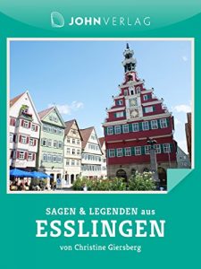 Baixar Sagen und Legenden aus Esslingen: Esslinger Sagen und Legenden (Stadtsagen 10) (German Edition) pdf, epub, eBook