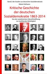Baixar Kritische Geschichte der deutschen Sozialdemokratie 1863-2014: Von der sozialistischen Zukunftshoffnung zur neoliberalen Beliebigkeit (Studien zur deutschen Sozialdemokratie) (German Edition) pdf, epub, eBook