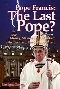 Baixar Pope Francis: The Last Pope?: Money, Masons and Occultism in the Decline of the Catholic Church (English Edition) pdf, epub, eBook