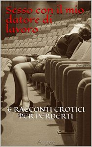 Baixar Sesso con il mio datore di lavoro: 6 RACCONTI EROTICI PER PERDERTI (Italian Edition) pdf, epub, eBook