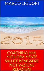 Baixar COACHING 2015 MIGLIORA MENTE SALUTE BENESSERE MOTIVAZIONE RELAZIONI (Italian Edition) pdf, epub, eBook