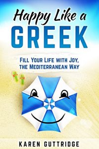 Baixar Happy Like a Greek: Fill Your Life with Joy, the Mediterranean Way (English Edition) pdf, epub, eBook