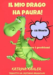 Baixar Il Mio Drago ha paura! 12 storie per risolvere i problemi (Italian Edition) pdf, epub, eBook
