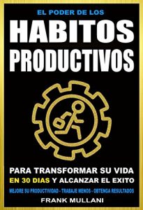 Baixar EL PODER DE LOS HABITOS PRODUCTIVOS: Para Transformar su Vida en 30 Dias y Alcanzar el Exito – Mejore su Productividad – Trabaje Menos – Obtenga Resultados (Pensamiento Positivo) (Spanish Edition) pdf, epub, eBook